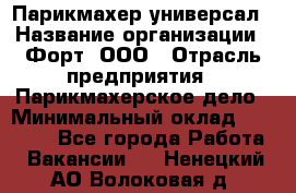 Парикмахер-универсал › Название организации ­ Форт, ООО › Отрасль предприятия ­ Парикмахерское дело › Минимальный оклад ­ 35 000 - Все города Работа » Вакансии   . Ненецкий АО,Волоковая д.